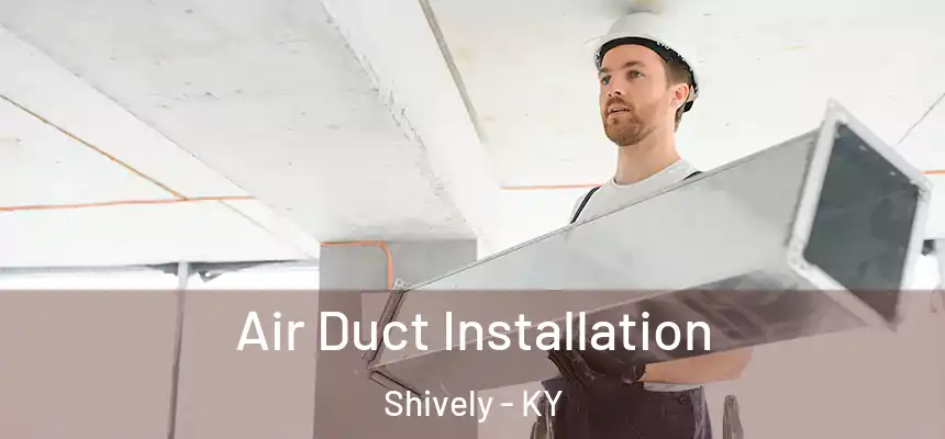  Air Duct Installation Shively - KY
