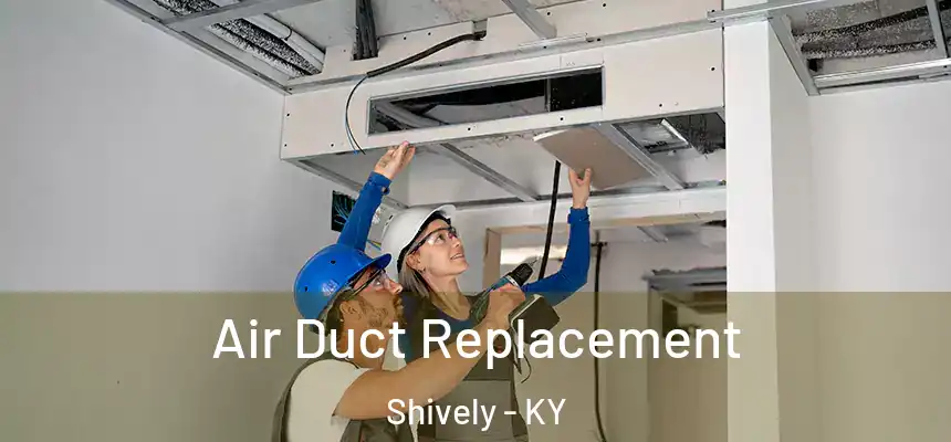  Air Duct Replacement Shively - KY