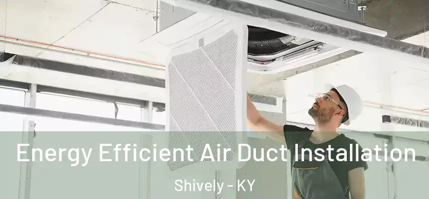 Energy Efficient Air Duct Installation Shively - KY