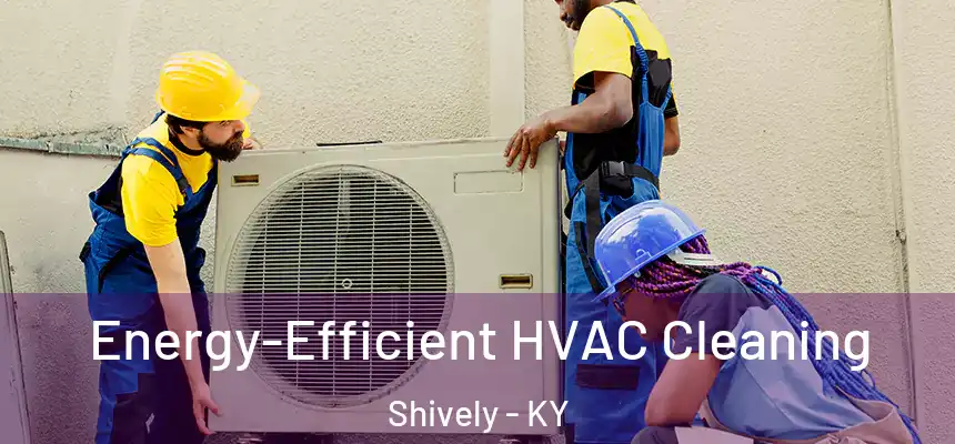  Energy-Efficient HVAC Cleaning Shively - KY