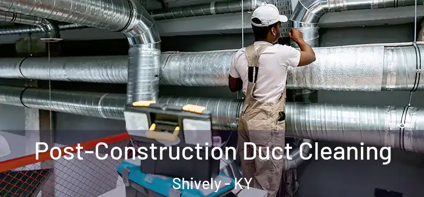  Post-Construction Duct Cleaning Shively - KY